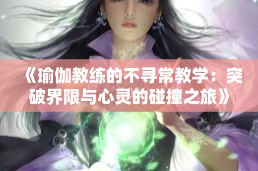 《瑜伽教练的不寻常教学：突破界限与心灵的碰撞之旅》