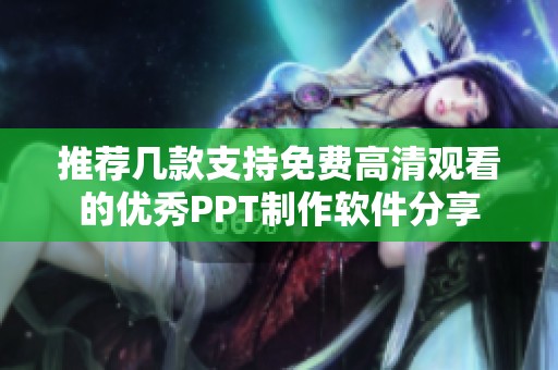 推荐几款支持免费高清观看的优秀PPT制作软件分享