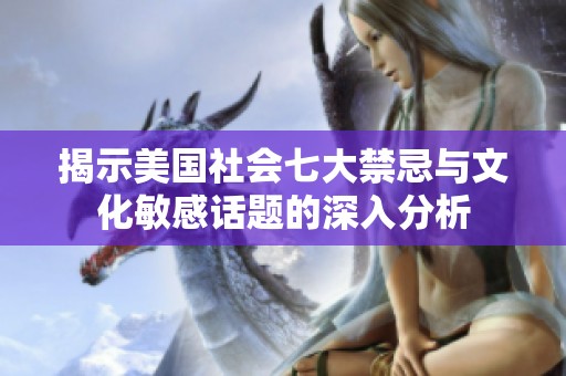 揭示美国社会七大禁忌与文化敏感话题的深入分析