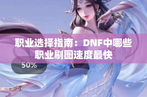 职业选择指南：DNF中哪些职业刷图速度最快