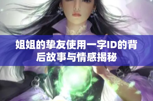 姐姐的挚友使用一字ID的背后故事与情感揭秘