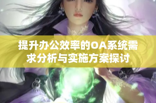 提升办公效率的OA系统需求分析与实施方案探讨