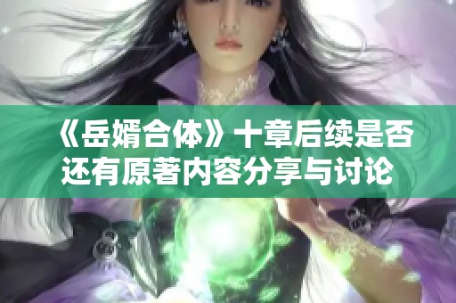 《岳婿合体》十章后续是否还有原著内容分享与讨论