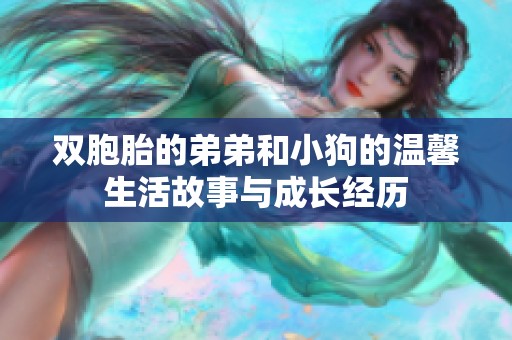 双胞胎的弟弟和小狗的温馨生活故事与成长经历