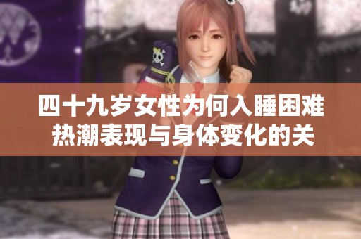 四十九岁女性为何入睡困难 热潮表现与身体变化的关系解析