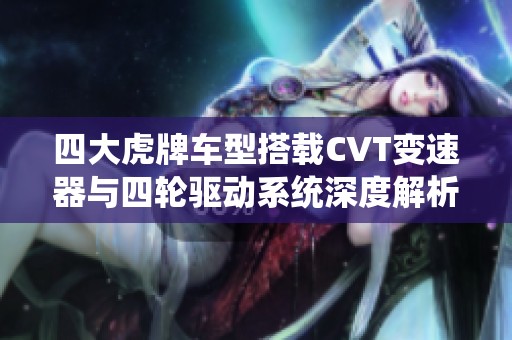 四大虎牌车型搭载CVT变速器与四轮驱动系统深度解析