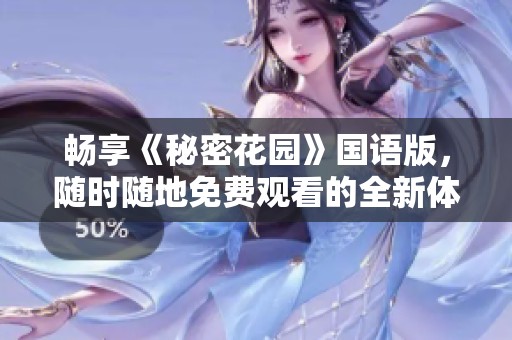 畅享《秘密花园》国语版，随时随地免费观看的全新体验
