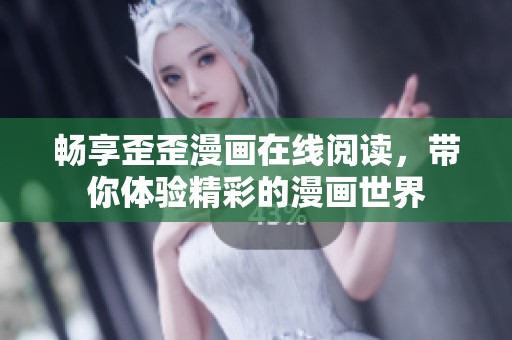 畅享歪歪漫画在线阅读，带你体验精彩的漫画世界