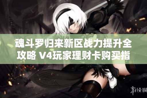 魂斗罗归来新区战力提升全攻略 V4玩家理财卡购买指南详解