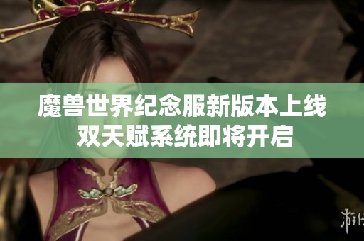 魔兽世界纪念服新版本上线 双天赋系统即将开启