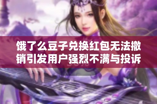 饿了么豆子兑换红包无法撤销引发用户强烈不满与投诉