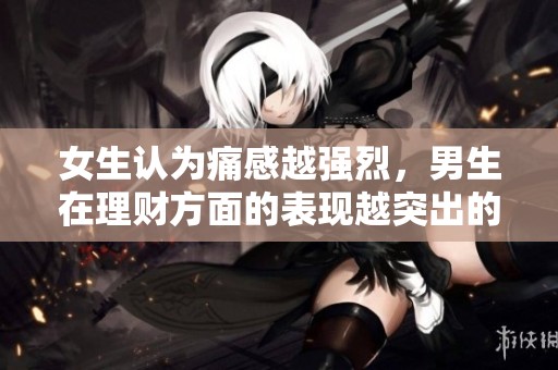 女生认为痛感越强烈，男生在理财方面的表现越突出的电视剧分析