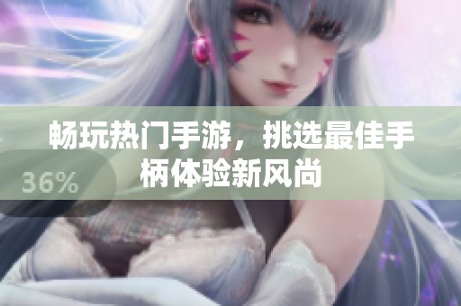 畅玩热门手游，挑选最佳手柄体验新风尚
