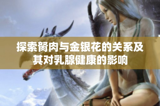 探索胬肉与金银花的关系及其对乳腺健康的影响