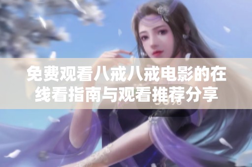 免费观看八戒八戒电影的在线看指南与观看推荐分享