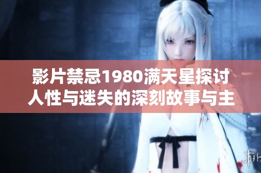 影片禁忌1980满天星探讨人性与迷失的深刻故事与主题解析