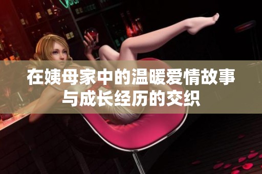 在姨母家中的温暖爱情故事与成长经历的交织