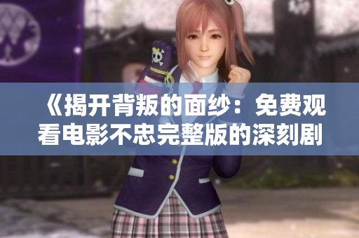 《揭开背叛的面纱：免费观看电影不忠完整版的深刻剧情探讨》