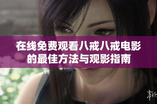 在线免费观看八戒八戒电影的最佳方法与观影指南