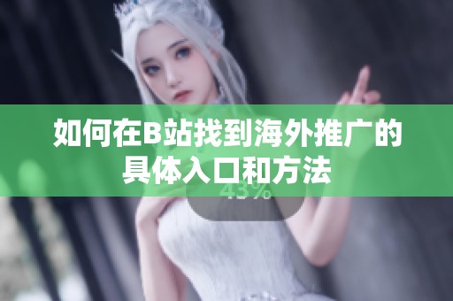 如何在B站找到海外推广的具体入口和方法
