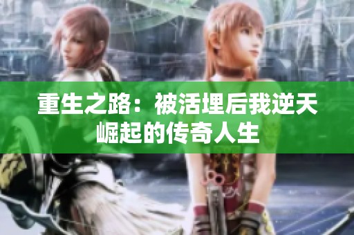 重生之路：被活埋后我逆天崛起的传奇人生
