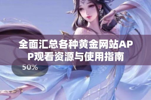 全面汇总各种黄金网站APP观看资源与使用指南