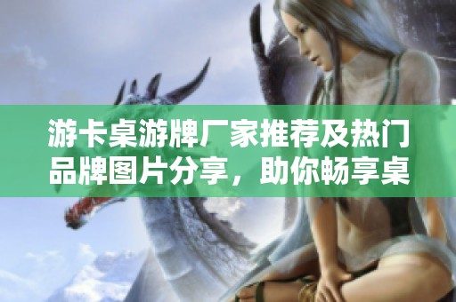 游卡桌游牌厂家推荐及热门品牌图片分享，助你畅享桌游乐趣