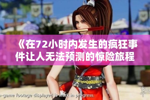 《在72小时内发生的疯狂事件让人无法预测的惊险旅程》
