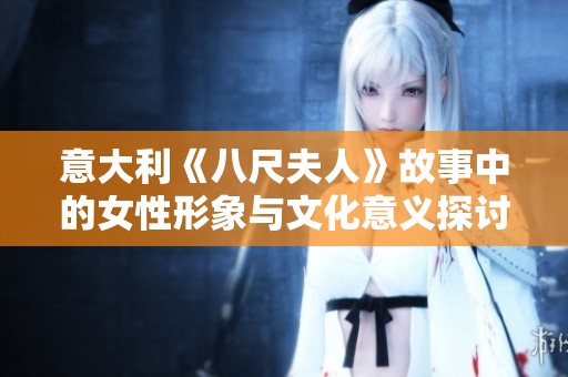 意大利《八尺夫人》故事中的女性形象与文化意义探讨