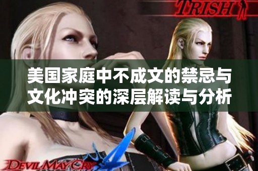 美国家庭中不成文的禁忌与文化冲突的深层解读与分析