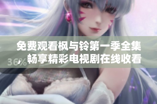免费观看枫与铃第一季全集，畅享精彩电视剧在线收看体验