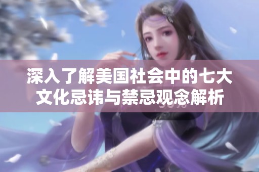 深入了解美国社会中的七大文化忌讳与禁忌观念解析