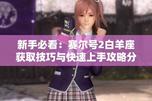 新手必看：赛尔号2白羊座获取技巧与快速上手攻略分享
