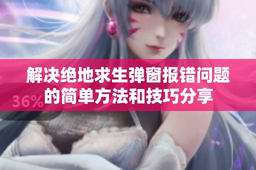 解决绝地求生弹窗报错问题的简单方法和技巧分享