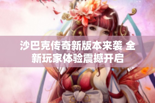 沙巴克传奇新版本来袭 全新玩家体验震撼开启