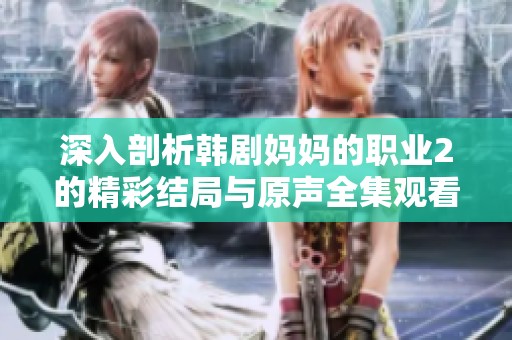深入剖析韩剧妈妈的职业2的精彩结局与原声全集观看指南