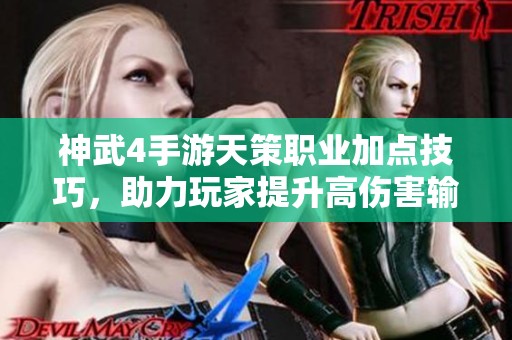 神武4手游天策职业加点技巧，助力玩家提升高伤害输出属性分析