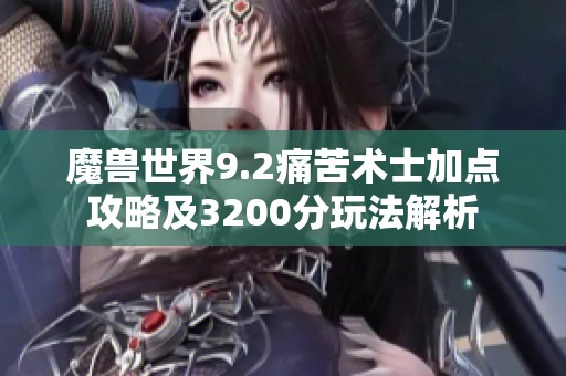 魔兽世界9.2痛苦术士加点攻略及3200分玩法解析