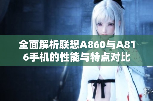 全面解析联想A860与A816手机的性能与特点对比