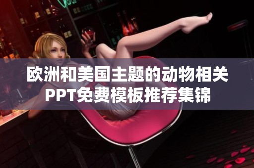 欧洲和美国主题的动物相关PPT免费模板推荐集锦