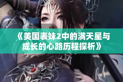 《美国表妹2中的满天星与成长的心路历程探析》