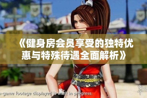 《健身房会员享受的独特优惠与特殊待遇全面解析》