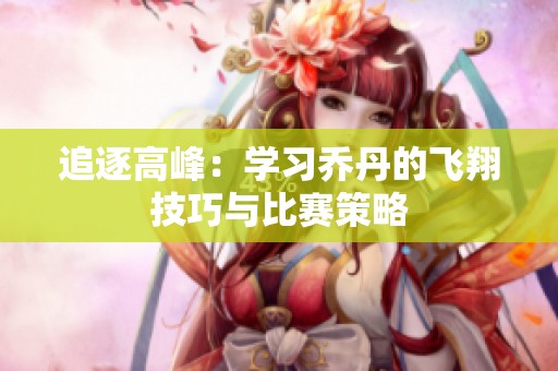 追逐高峰：学习乔丹的飞翔技巧与比赛策略