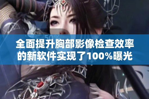 全面提升胸部影像检查效率的新软件实现了100%曝光率