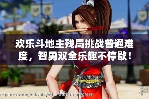 欢乐斗地主残局挑战普通难度，智勇双全乐趣不停歇！探索游戏新乐园！