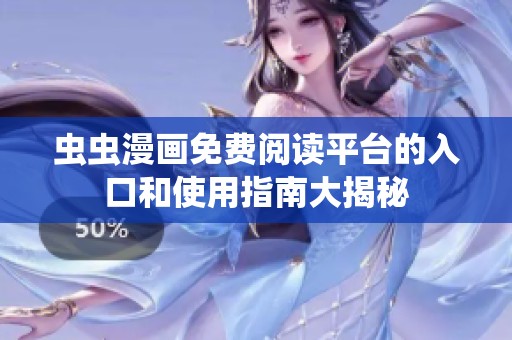 虫虫漫画免费阅读平台的入口和使用指南大揭秘