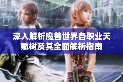 深入解析魔兽世界各职业天赋树及其全面解析指南