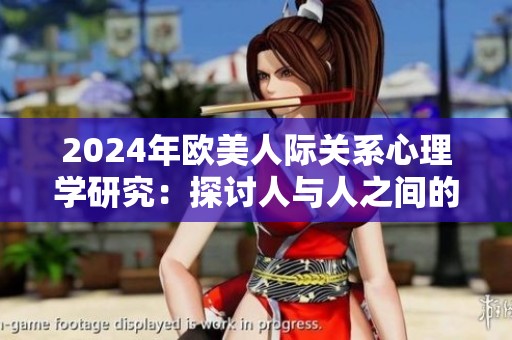 2024年欧美人际关系心理学研究：探讨人与人之间的情感与互动模式