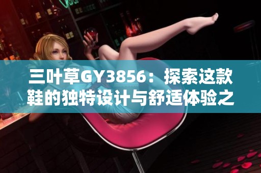 三叶草GY3856：探索这款鞋的独特设计与舒适体验之旅