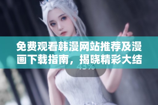 免费观看韩漫网站推荐及漫画下载指南，揭晓精彩大结局内容